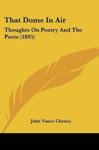 That Dome in Air: Thoughts on Poetry and the Poets (1895)