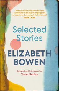 Cover image for The Selected Stories of Elizabeth Bowen: Selected and Introduced by Tessa Hadley