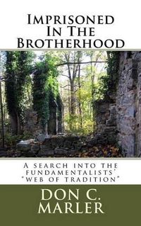 Cover image for Imprisoned In The Brotherhood: A search into the fundamentalists'  web of tradition