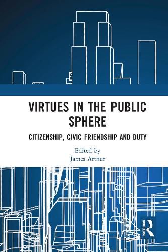 Virtues in the Public Sphere: Citizenship, Civic Friendship and Duty