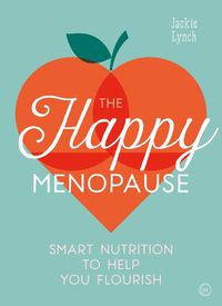 Cover image for The Happy Menopause: Smart Nutrition to Help You Flourish