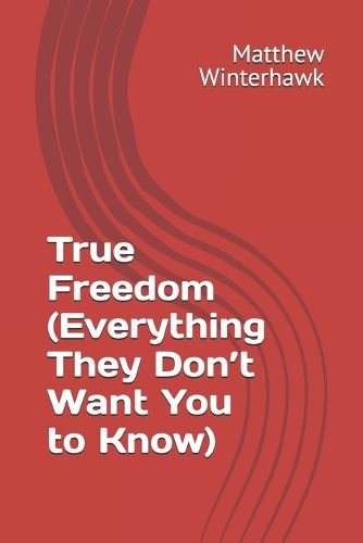 Cover image for True Freedom (Everything They Don't Want You to Know)