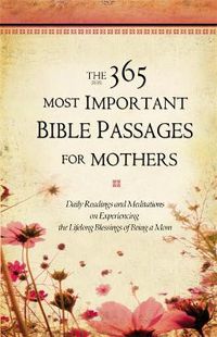 Cover image for The 365 Most Important Bible Passages For Mothers: Daily Readings and Meditations on experiencing the Lifelong Blessings of Being a Mom