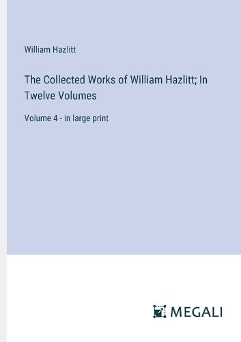 Cover image for The Collected Works of William Hazlitt; In Twelve Volumes