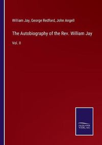 Cover image for The Autobiography of the Rev. William Jay: Vol. II