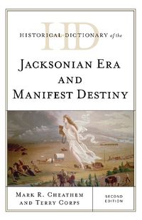 Cover image for Historical Dictionary of the Jacksonian Era and Manifest Destiny