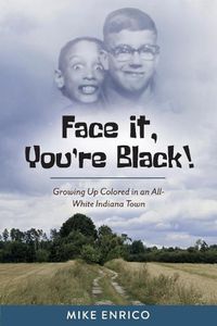 Cover image for Face It, You're Black!: Growing Up Colored in an All-White Indiana Town