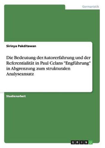 Die Bedeutung der Autorerfahrung und der Referentialitat in Paul Celans Engfuhrung in Abgrenzung zum strukturalen Analyseansatz