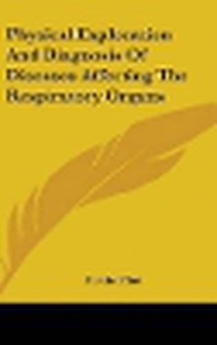 Cover image for Physical Exploration And Diagnosis Of Diseases Affecting The Respiratory Organs