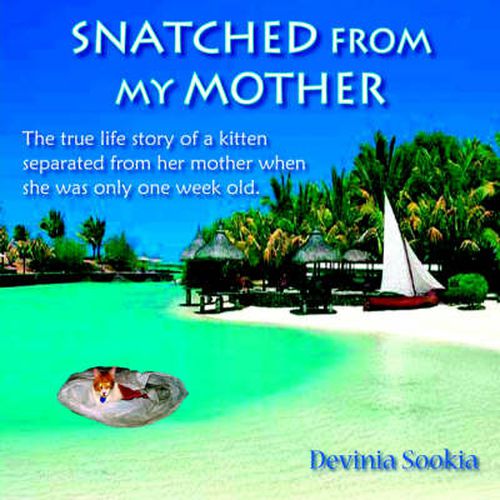 Cover image for Snatched From My Mother: The True Life Story of a Kitten Separated from Her Mother When She Was Only One Week Old .