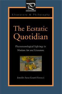 Cover image for The Ecstatic Quotidian: Phenomenological Sightings in Modern Art and Literature