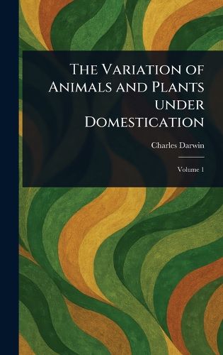 Cover image for The Variation of Animals and Plants Under Domestication