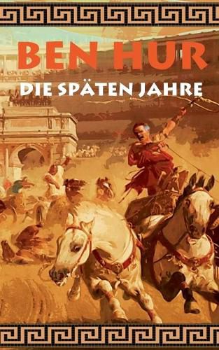 Ben Hur - Die spaten Jahre: Nachfolgeroman des Klassikers Ben Hur, roemisches Reich, Wagenrennen, Rom, Caligula, Christen, Nero; Geschenk, Geschenkbuch, Geburtstag, Ostern, Weihnachten, Nikolaus