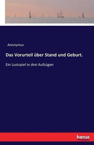 Cover image for Das Vorurteil uber Stand und Geburt: Ein Lustspiel in drei Aufzugen