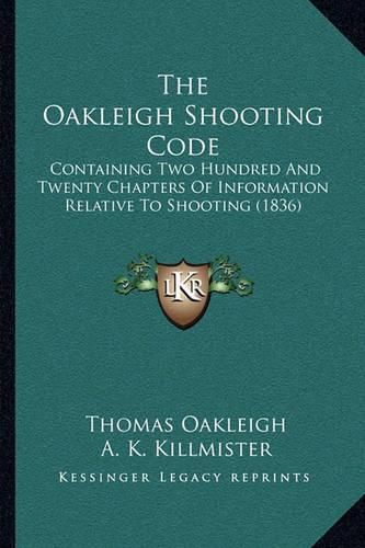 Cover image for The Oakleigh Shooting Code: Containing Two Hundred and Twenty Chapters of Information Relative to Shooting (1836)