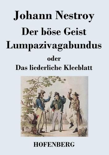 Der boese Geist Lumpazivagabundus oder Das liederliche Kleeblatt: Zauberposse mit Gesang in drei Aufzugen