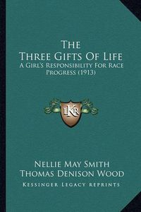 Cover image for The Three Gifts of Life: A Girl's Responsibility for Race Progress (1913)