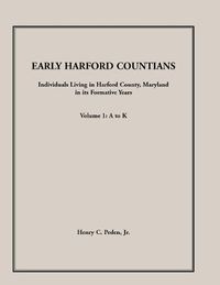 Cover image for Early Harford Countians. Volume 1: A to K. Individuals Living in Harford County, Maryland, In Its Formative Years