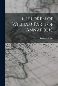 Cover image for Children of William Faris of Annapolis.