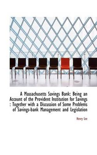 Cover image for A Massachusetts Savings Bank: Being an Account of the Provident Institution for Savings : Together W