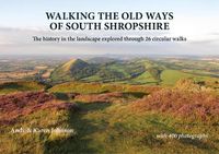 Cover image for Walking the Old Ways of South Shropshire: The history in the landscape explored through 26 circular walks