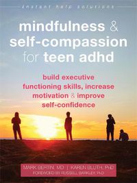 Cover image for Mindfulness and Self-Compassion for Teen ADHD: Build Executive Functioning Skills, Increase Motivation, and Improve Self-Confidence