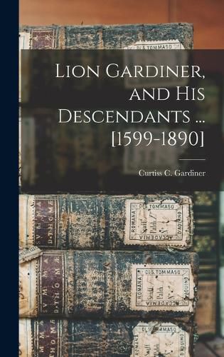 Cover image for Lion Gardiner, and his Descendants ... [1599-1890]