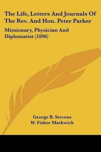 The Life, Letters and Journals of the REV. and Hon. Peter Parker: Missionary, Physician and Diplomatist (1896)