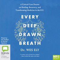 Cover image for Every Deep-Drawn Breath: A Critical Care Doctor on Healing, Recovery and Transforming Medicine in the ICU