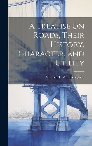Cover image for A Treatise on Roads, Their History, Character, and Utility