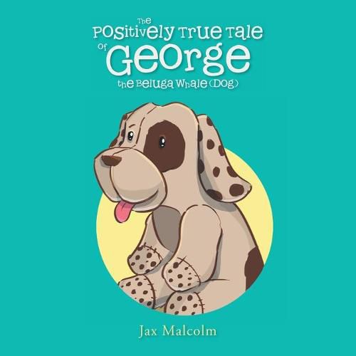 Cover image for The Positively True Tale of George the Beluga Whale (Dog)