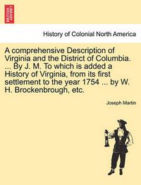 Cover image for A Comprehensive Description of Virginia and the District of Columbia. ... by J. M. to Which Is Added a History of Virginia, from Its First Settlement to the Year 1754 ... by W. H. Brockenbrough, Etc.