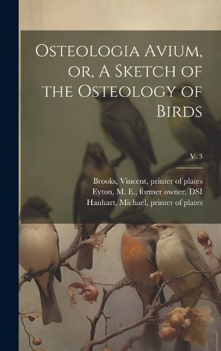 Cover image for Osteologia Avium, or, A Sketch of the Osteology of Birds; v. 3
