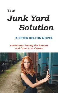 Cover image for The Junk Yard Solution: Adventures Among the Boxcars and Other Lost Causes