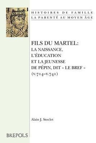 Cover image for Fils Du Martel: La Naissance, l'Education Et La Jeunesse de Pepin, Dit Le Bref (V. 714 - V. 741)