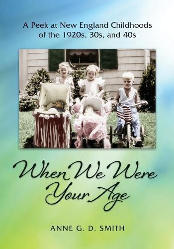 Cover image for When We Were Your Age: A Peek at New England Childhoods of the 1920s, 30s, and 40s