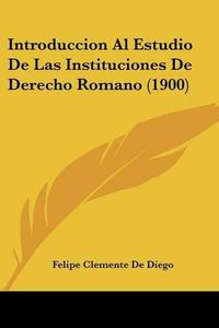 Cover image for Introduccion Al Estudio de Las Instituciones de Derecho Romano (1900)