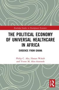 Cover image for The Political Economy of Universal Healthcare in Africa: Evidence from Ghana