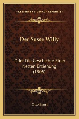 Der Susse Willy: Oder Die Geschichte Einer Netten Erziehung (1905)