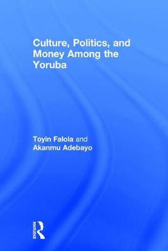 Cover image for Culture, Politics, and Money Among the Yoruba