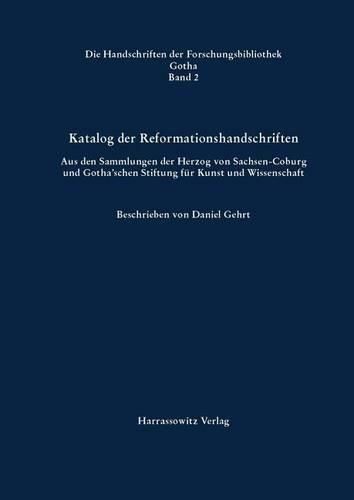 Katalog Der Reformationshandschriften: Aus Den Sammlungen Der Herzog Von Sachsen-Coburg Und Gotha'schen Stiftung Fur Kunst Und Wissenschaft Beschrieben Von Daniel Gehrt