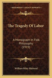 Cover image for The Tragedy of Labor: A Monograph in Folk Philosophy (1919)