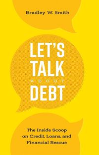 Cover image for Let's Talk about Debt: The Inside Scoop on Credit Loans, and Financial Rescue