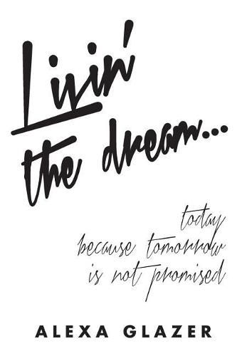 Cover image for Livin' the Dream ...: Today Because Tomorrow Is Not Promised.