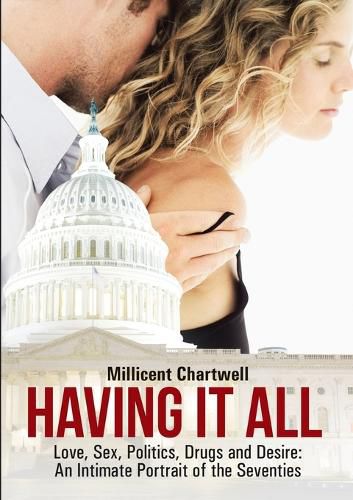 Cover image for Having It All: Love, Sex, Politics, Drugs and Desire: An Intimate Portrait of the Seventies
