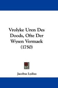 Cover image for Vrolyke Uren Des Doods, Ofte Der Wysen Vermaek (1750)