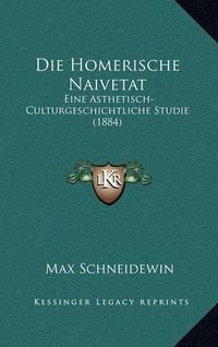 Cover image for Die Homerische Naivetat: Eine Asthetisch-Culturgeschichtliche Studie (1884)