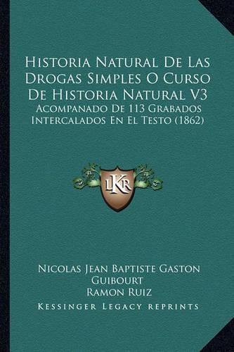 Cover image for Historia Natural de Las Drogas Simples O Curso de Historia Natural V3: Acompanado de 113 Grabados Intercalados En El Testo (1862)