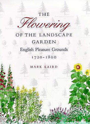 Cover image for The Flowering of the Landscape Garden: English Pleasure Grounds, 1720-1800