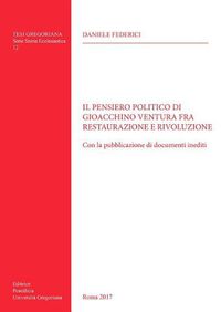 Cover image for Pensiero Politico Di Gioacchino Ventura Fra Restaurazione E Rivoluzione: Con La Pubblicazione Di Documenti Inediti